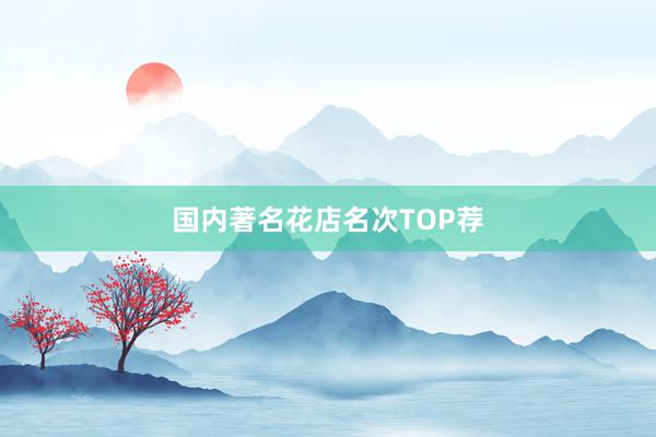 国内著名花店名次TOP荐
