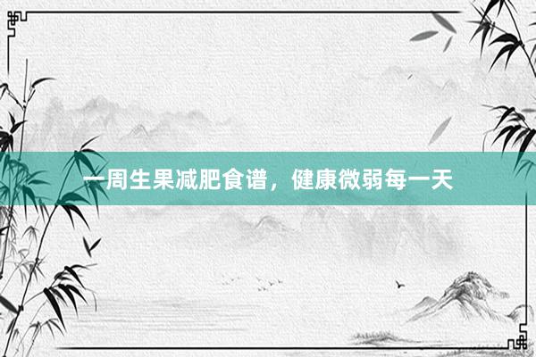 一周生果减肥食谱，健康微弱每一天