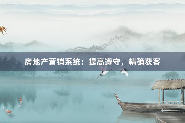 房地产营销系统：提高遵守，精确获客