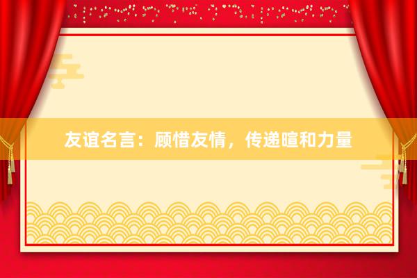 友谊名言:顾惜友情,传递暄和力量